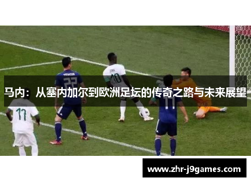 马内：从塞内加尔到欧洲足坛的传奇之路与未来展望